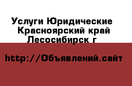 Услуги Юридические. Красноярский край,Лесосибирск г.